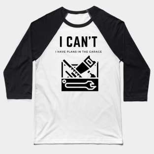 I cant I have plans in the garage Baseball T-Shirt